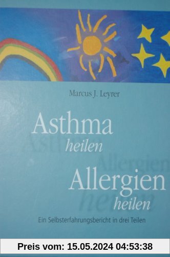 Asthma heilen. Allergien heilen. Ein Selbsterfahrungsbericht in drei Teilen.